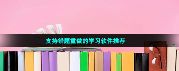 支持错题重做的学习软件推荐