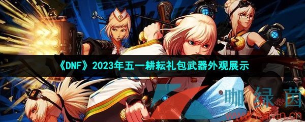 《DNF》2023年五一耕耘礼包武器外观展示