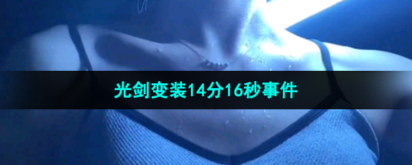 《抖音》光剑变装14分16秒事件介绍