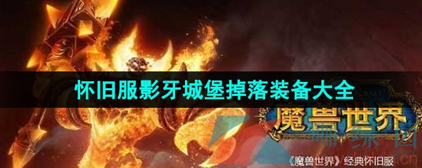 《魔兽世界》怀旧服影牙城堡掉落装备大全