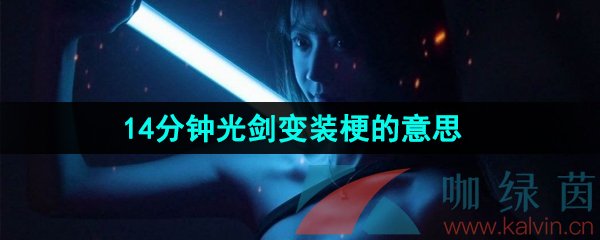 《抖音》14分钟光剑变装梗的意思介绍